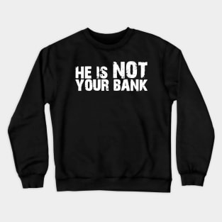 He is not your bank Crewneck Sweatshirt